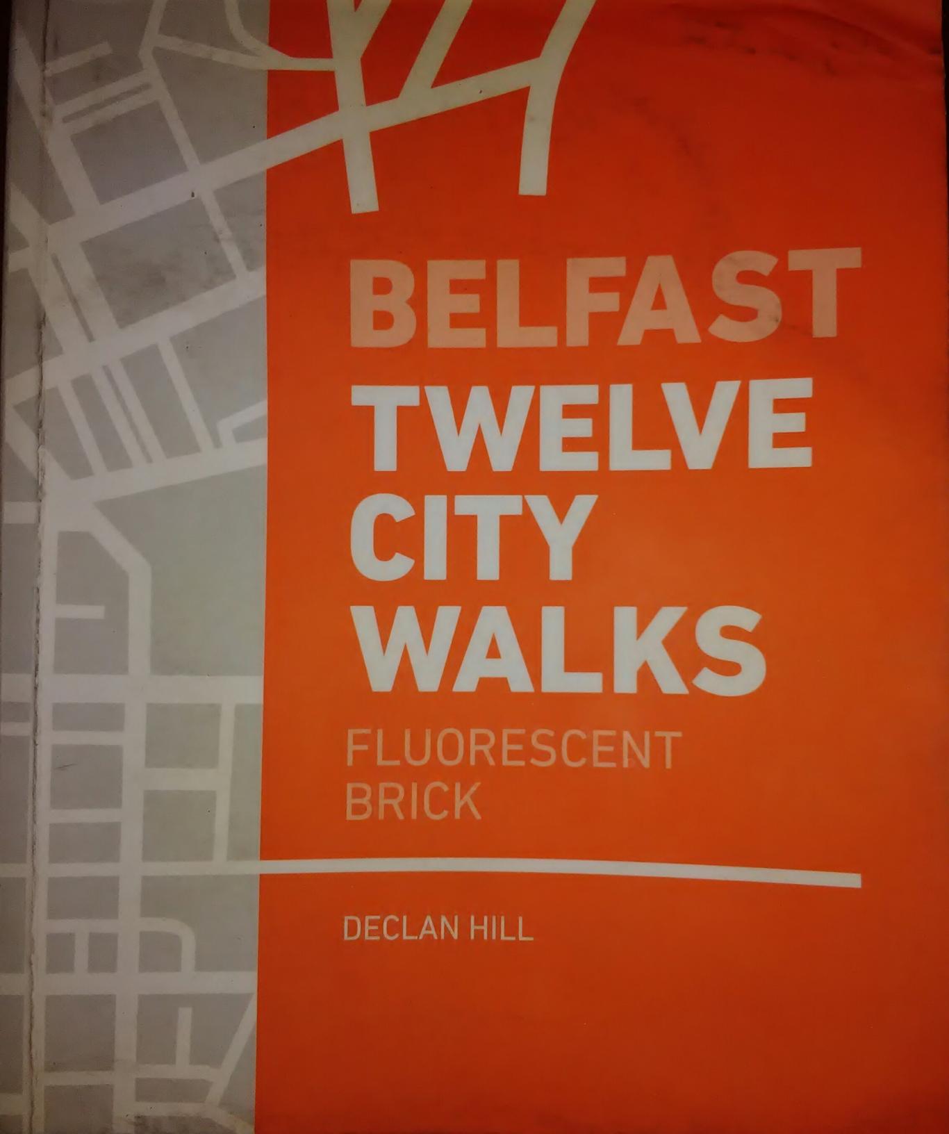 Belfast - Twelve City Walks. Fluorescent brick / Белфаст - Дванадесет градски разходки. , Declan Hill
