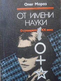 От имени науки. О суевериях XX века, Олег Мороз